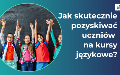 Jak skutecznie pozyskiwać uczniów na kursy językowe?