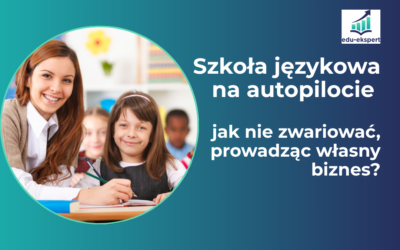 Szkoła językowa na autopilocie – jak nie zwariować, prowadząc własny biznes?